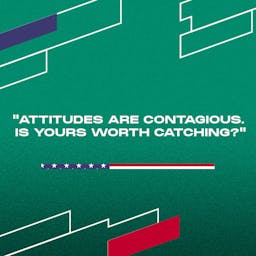 "Attitudes are contagious. Is yours worth catching?"