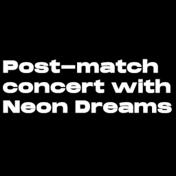 Post-match concert with Neon Dreams