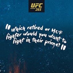 Which retired or HOF fighter would you want to fight in their prime?