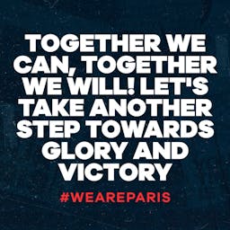 Together we can, together we will! Let’s take another step towards glory and victory #WeAreParis