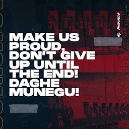 Make us proud, don’t give up until the end! Daghe Munegu!