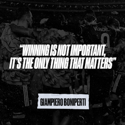 "Winning is not important, it’s the only thing that matters."- Giampiero Boniperti