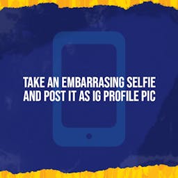 Take an embarrassing selfie and put it as profile picture for 24 hours on Instagram.