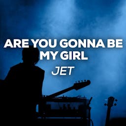 JET - "Are You Gonna Be My Girl"